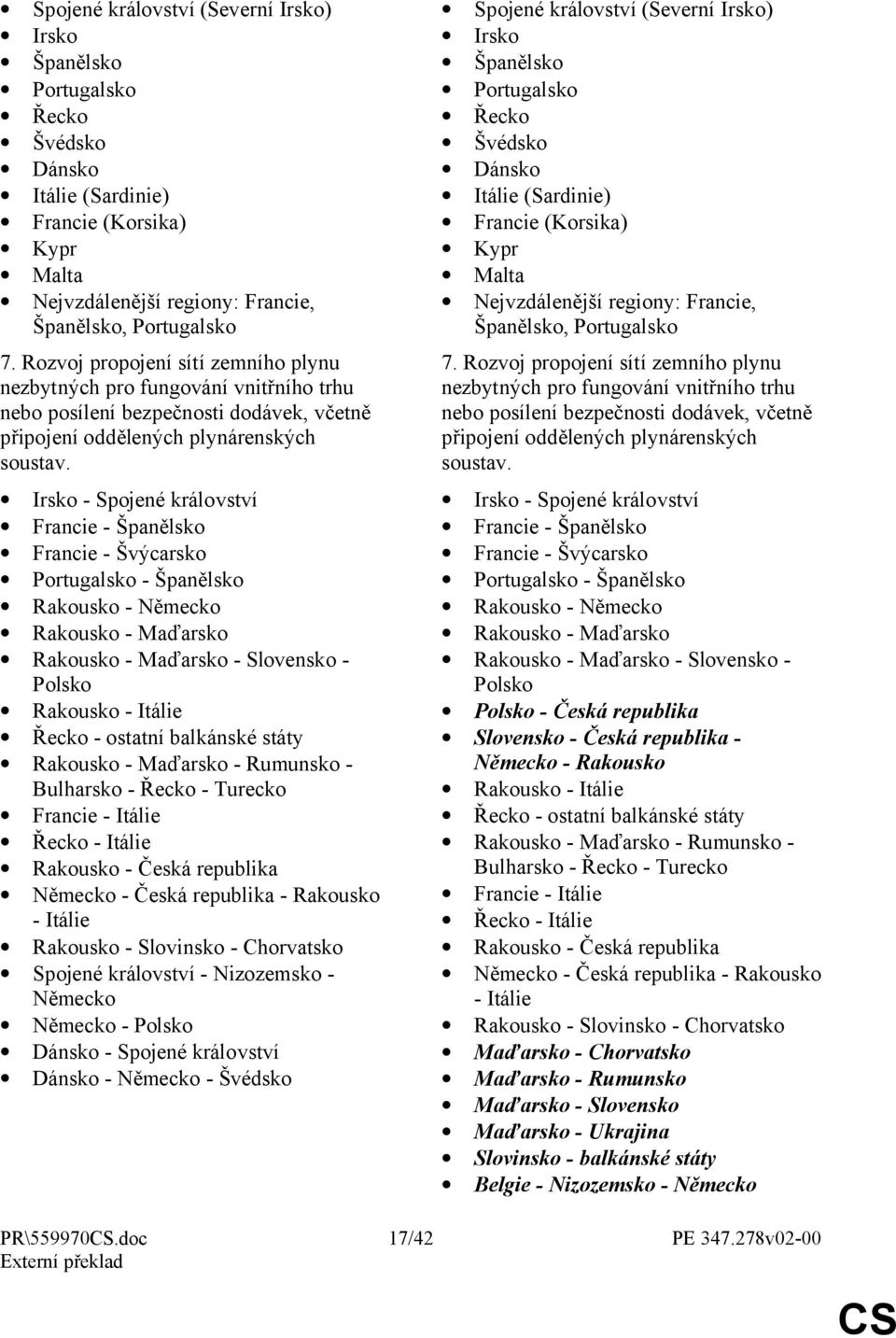 Irsko - Spojené království Francie - Španělsko Francie - Švýcarsko Portugalsko - Španělsko Rakousko - Německo Rakousko - Maďarsko Rakousko - Maďarsko - Slovensko - Polsko Rakousko - Itálie Řecko -