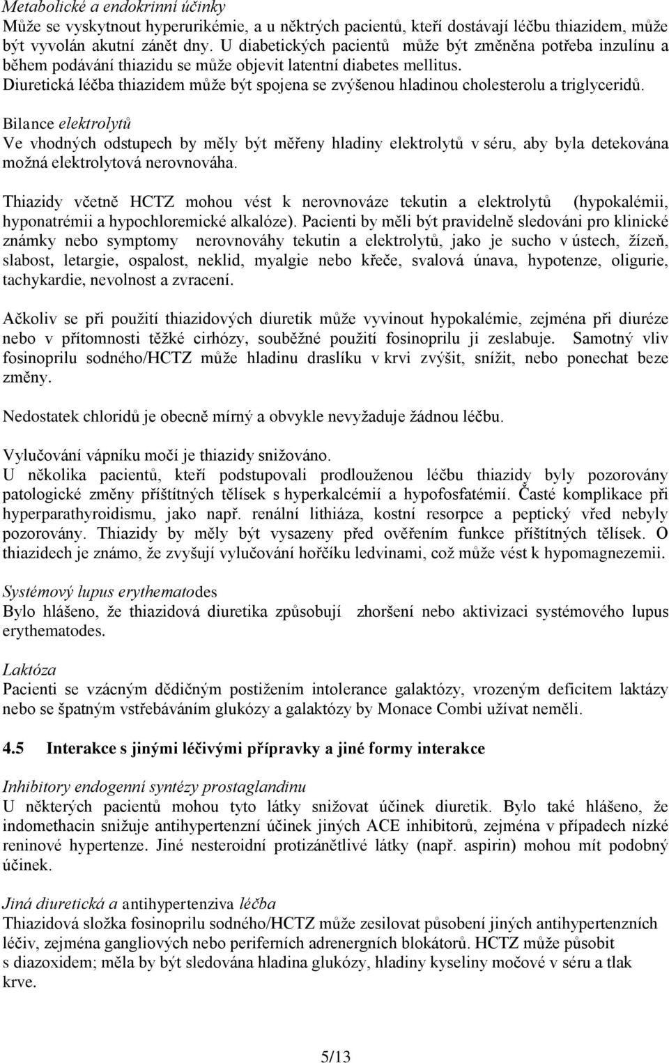 Diuretická léčba thiazidem může být spojena se zvýšenou hladinou cholesterolu a triglyceridů.