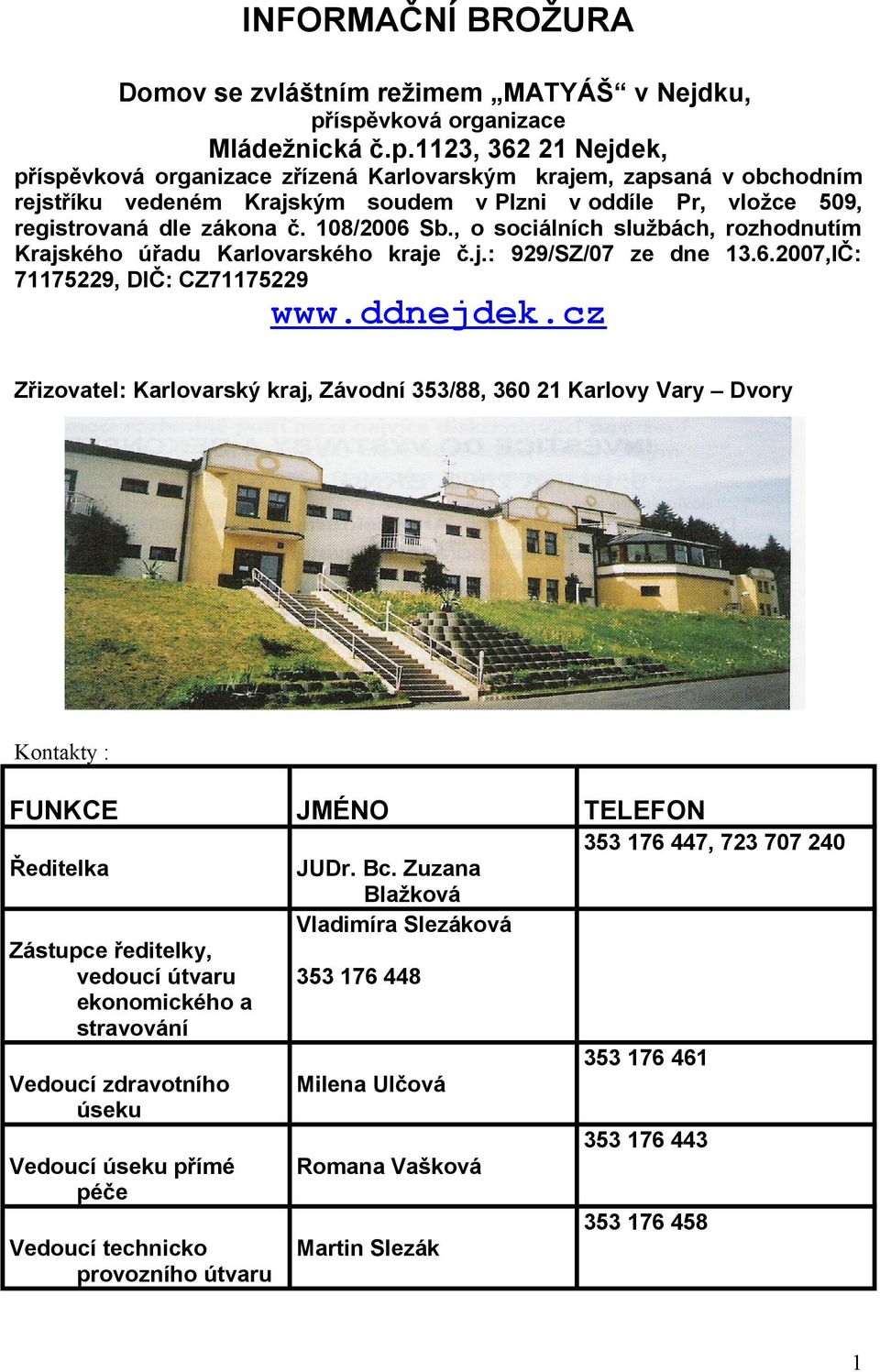 108/2006 Sb., o sociálních službách, rozhodnutím Krajského úřadu Karlovarského kraje č.j.: 929/SZ/07 ze dne 13.6.2007,IČ: 71175229, DIČ: CZ71175229 www.ddnejdek.