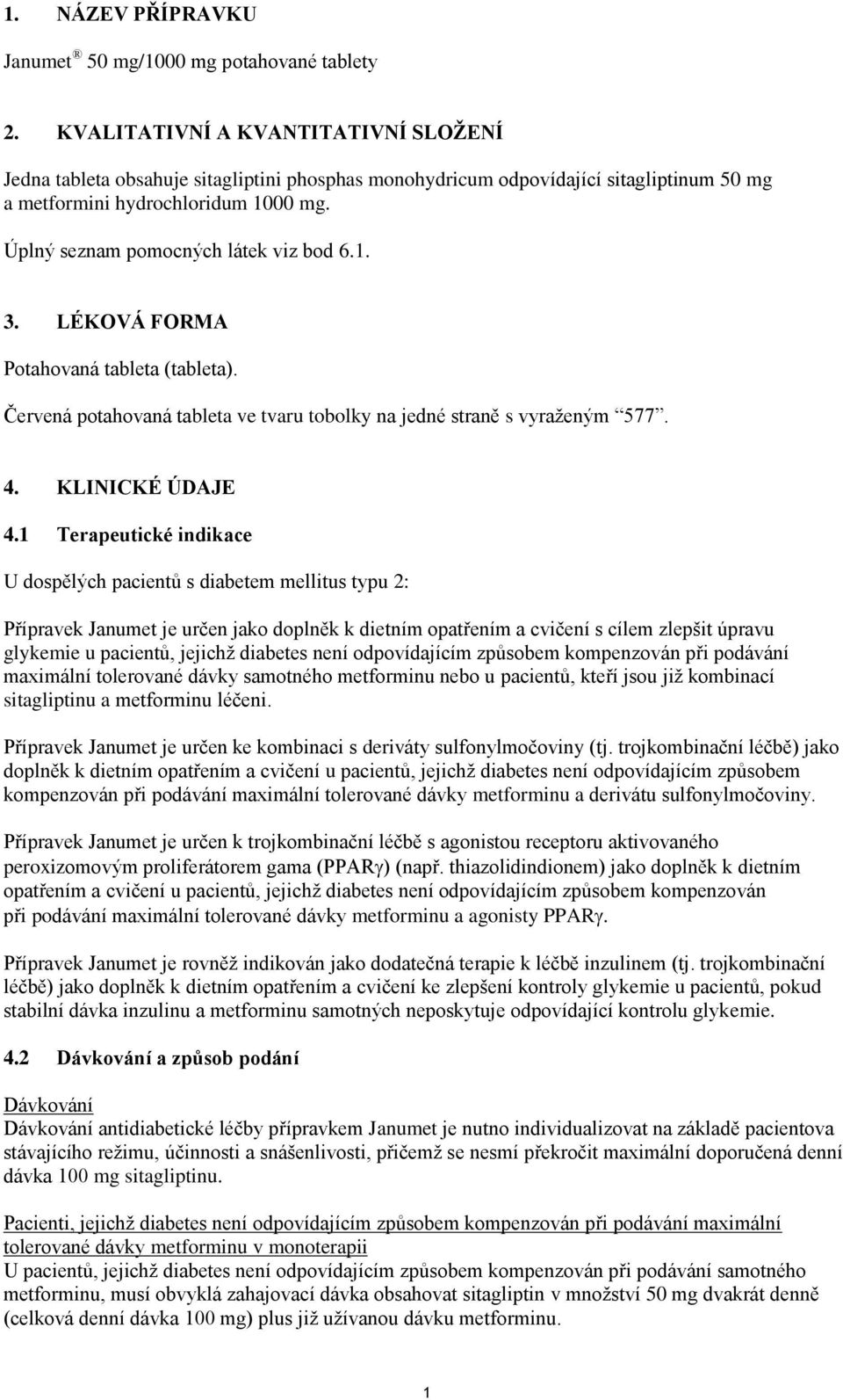 Úplný seznam pomocných látek viz bod 6.1. 3. LÉKOVÁ FORMA Potahovaná tableta (tableta). Červená potahovaná tableta ve tvaru tobolky na jedné straně s vyraženým 577. 4. KLINICKÉ ÚDAJE 4.