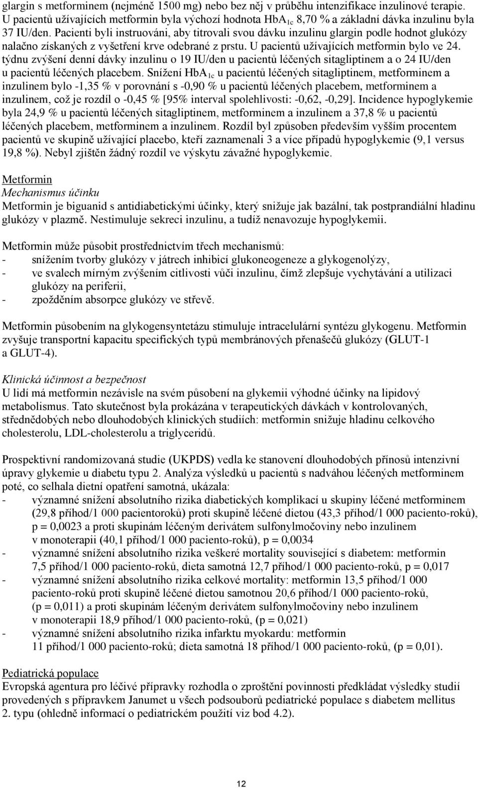 Pacienti byli instruováni, aby titrovali svou dávku inzulinu glargin podle hodnot glukózy nalačno získaných z vyšetření krve odebrané z prstu. U pacientů užívajících metformin bylo ve 24.