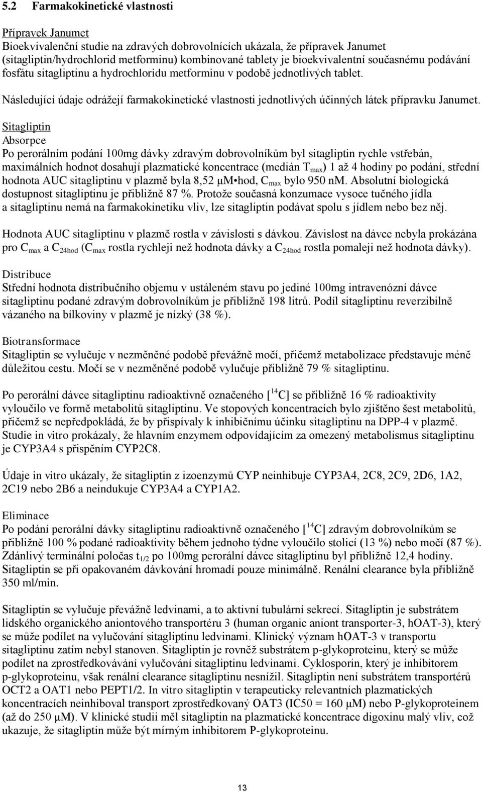 Následující údaje odrážejí farmakokinetické vlastnosti jednotlivých účinných látek přípravku Janumet.