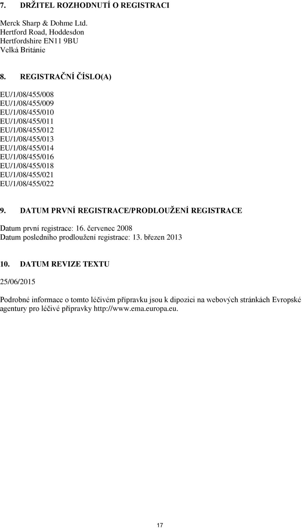 EU/1/08/455/018 EU/1/08/455/021 EU/1/08/455/022 9. DATUM PRVNÍ REGISTRACE/PRODLOUŽENÍ REGISTRACE Datum první registrace: 16.