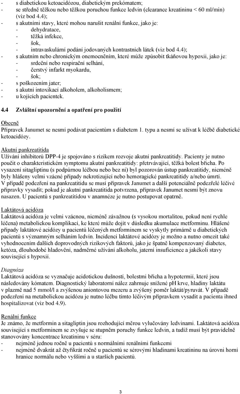 4); - s akutním nebo chronickým onemocněním, které může způsobit tkáňovou hypoxii, jako je: - srdeční nebo respirační selhání, - čerstvý infarkt myokardu, - šok; - s poškozením jater; - s akutní