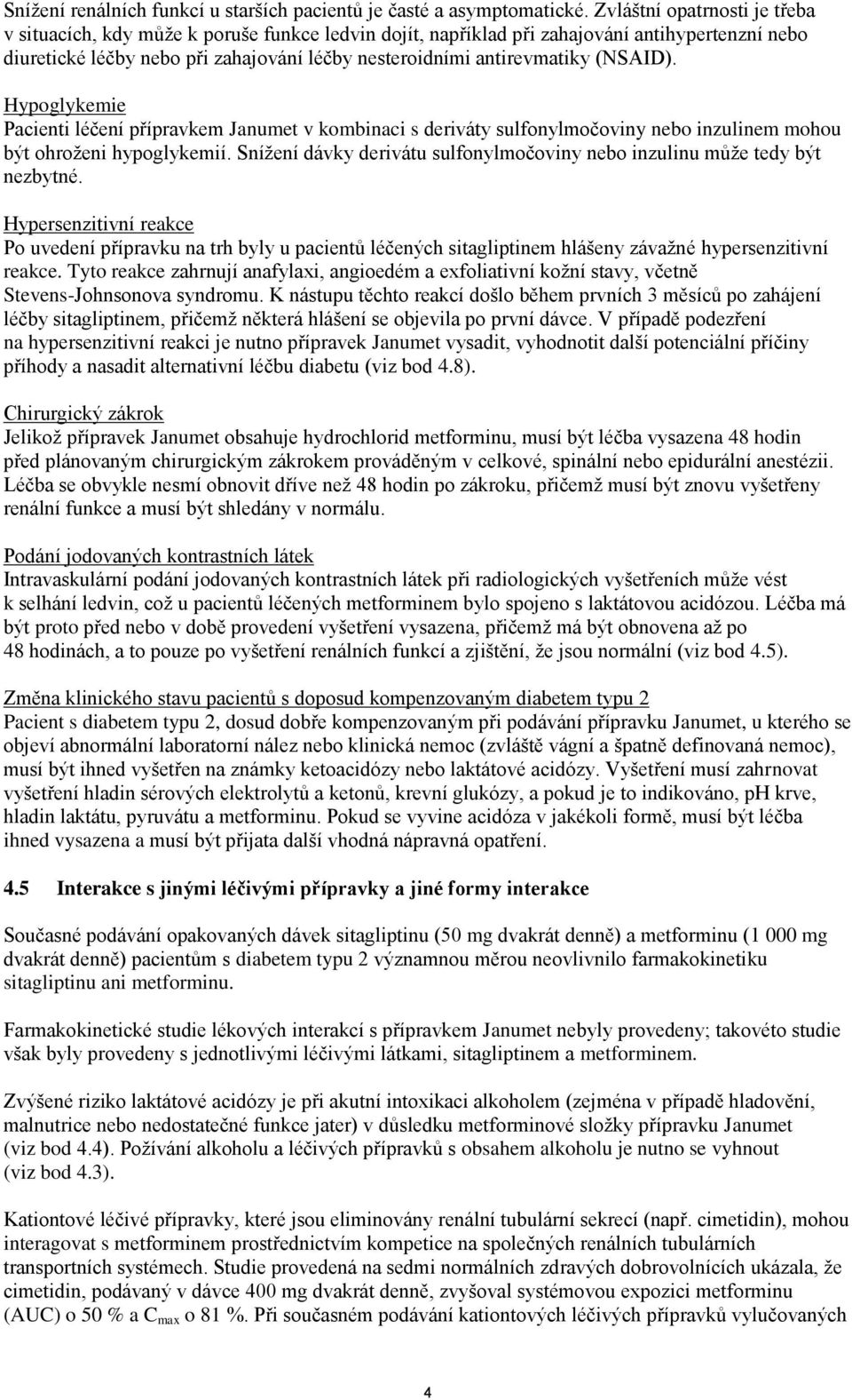 (NSAID). Hypoglykemie Pacienti léčení přípravkem Janumet v kombinaci s deriváty sulfonylmočoviny nebo inzulinem mohou být ohroženi hypoglykemií.