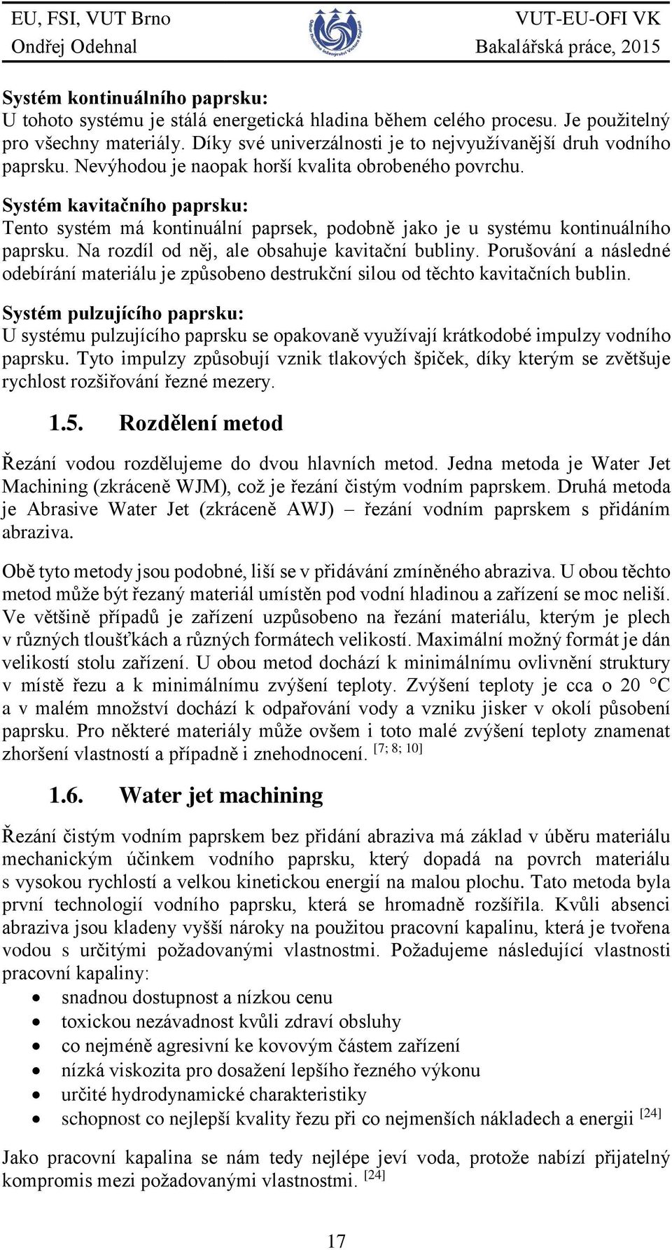 Systém kavitačního paprsku: Tento systém má kontinuální paprsek, podobně jako je u systému kontinuálního paprsku. Na rozdíl od něj, ale obsahuje kavitační bubliny.