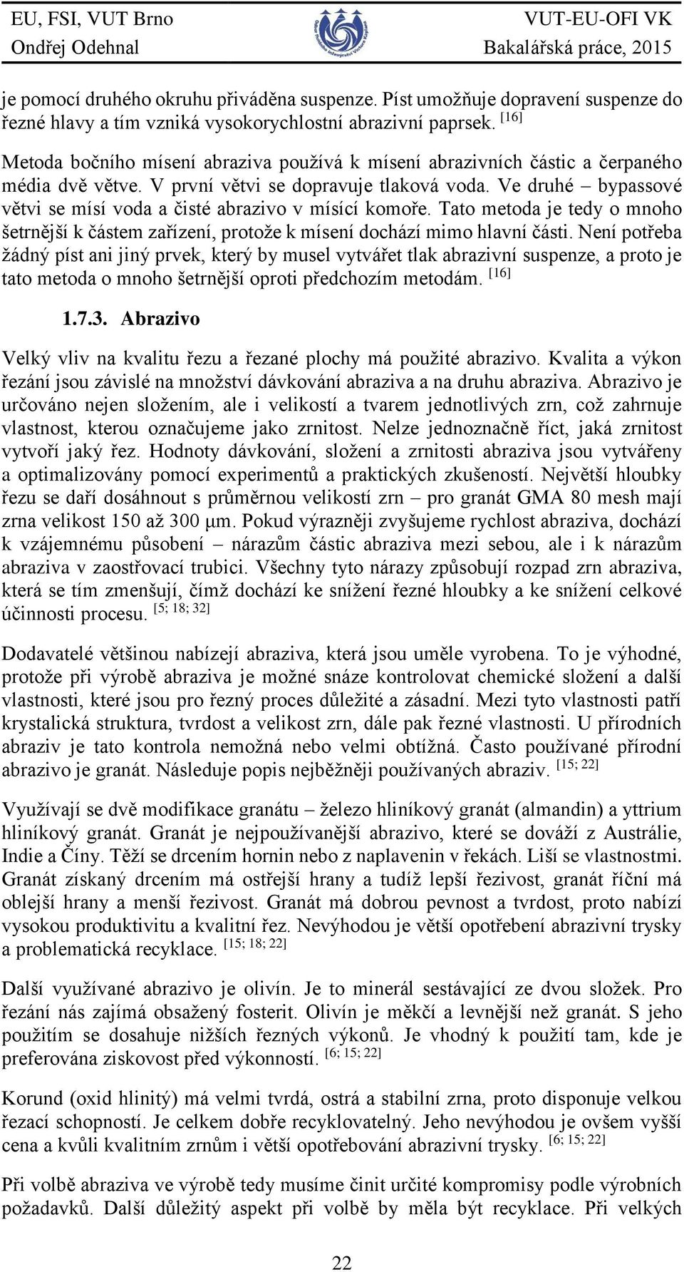 Ve druhé bypassové větvi se mísí voda a čisté abrazivo v mísící komoře. Tato metoda je tedy o mnoho šetrnější k částem zařízení, protože k mísení dochází mimo hlavní části.