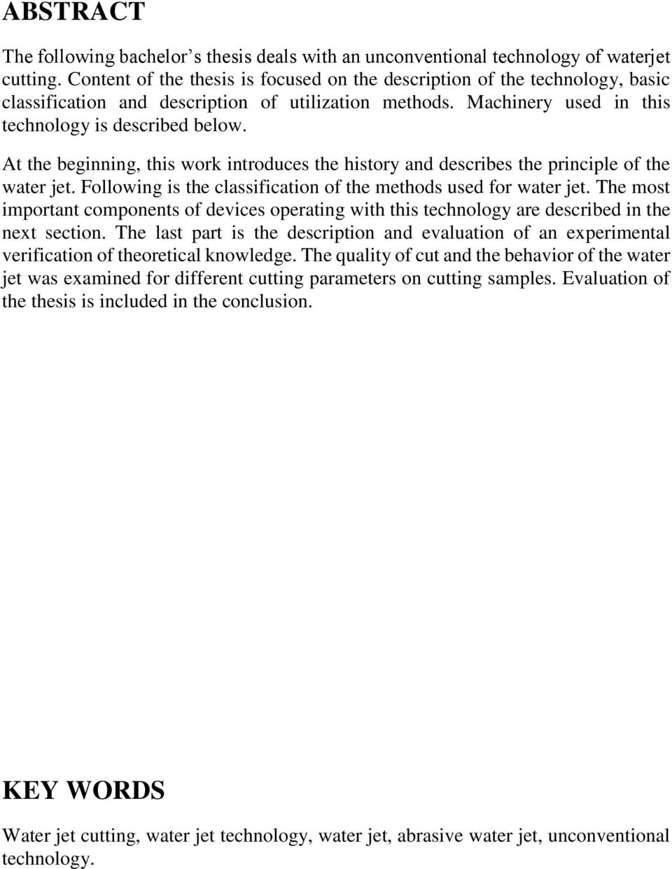 At the beginning, this work introduces the history and describes the principle of the water jet. Following is the classification of the methods used for water jet.