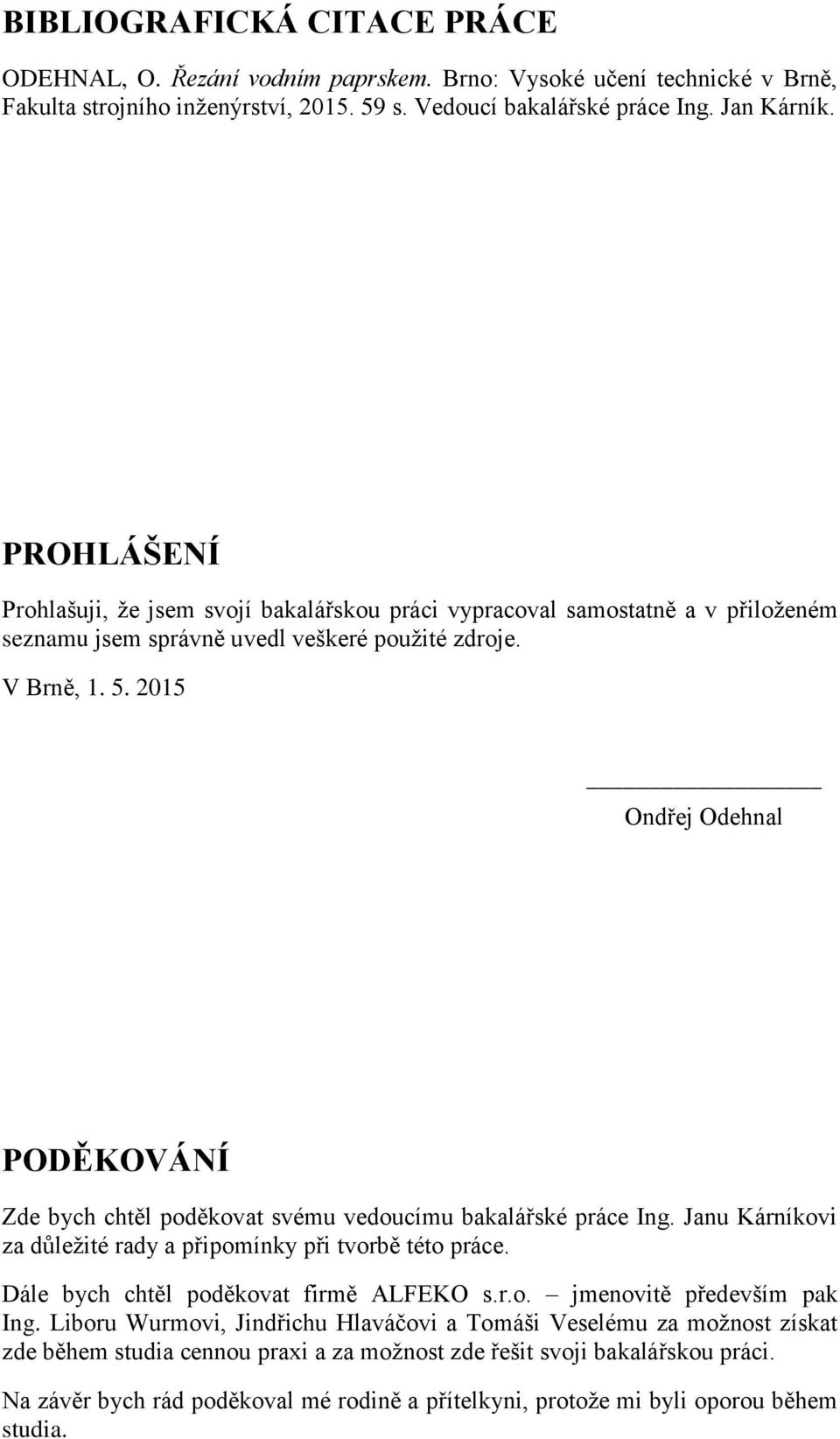 2015 Ondřej Odehnal PODĚKOVÁNÍ Zde bych chtěl poděkovat svému vedoucímu bakalářské práce Ing. Janu Kárníkovi za důležité rady a připomínky při tvorbě této práce.