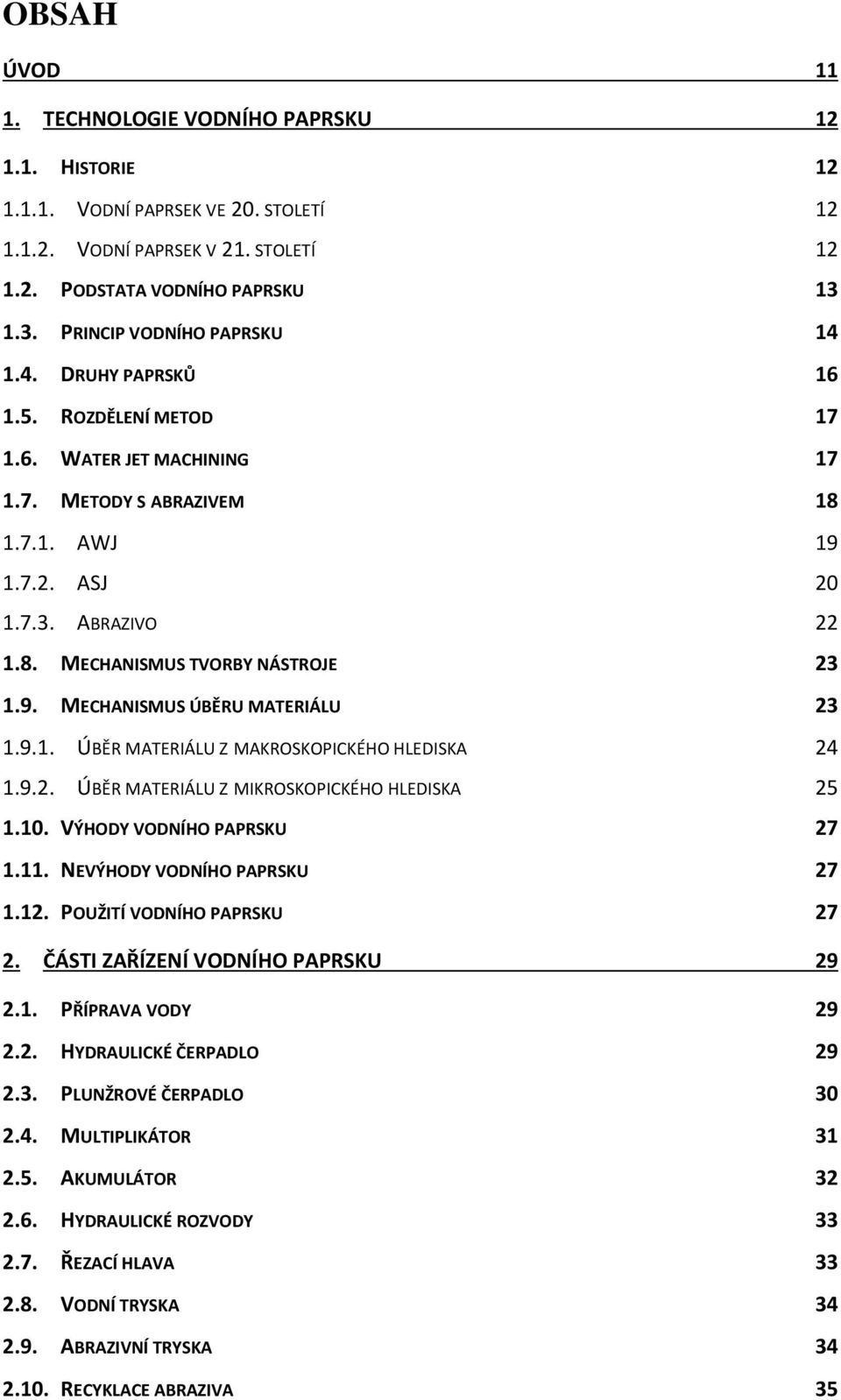 9. MECHANISMUS ÚBĚRU MATERIÁLU 23 1.9.1. ÚBĚR MATERIÁLU Z MAKROSKOPICKÉHO HLEDISKA 24 1.9.2. ÚBĚR MATERIÁLU Z MIKROSKOPICKÉHO HLEDISKA 25 1.10. VÝHODY VODNÍHO PAPRSKU 27 1.11.