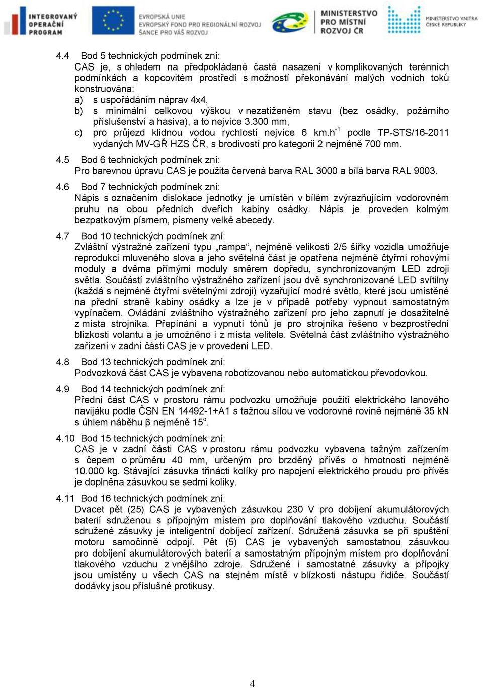 300 mm, c) pro průjezd klidnou vodou rychlostí nejvíce 6 km.h -1 podle TP-STS/16-2011 vydaných MV-GŘ HZS ČR, s brodivostí pro kategorii 2 nejméně 700 mm. 4.