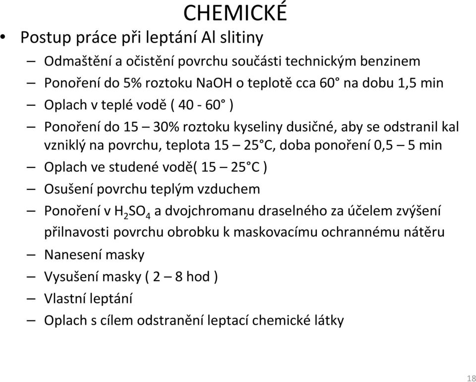 ponoření0,5 5 min Oplach ve studenévodě( 15 25 C ) Osušení povrchu teplým vzduchem Ponořenív H 2 SO 4 a dvojchromanu draselného za účelem zvýšení