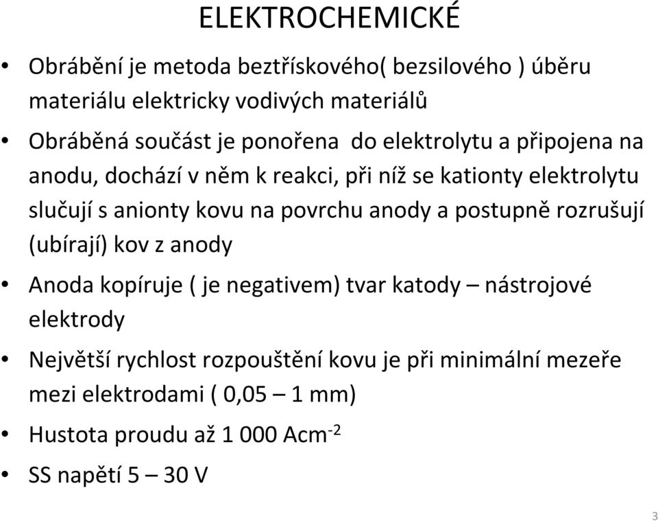 na povrchu anody a postupně rozrušují (ubírají) kov z anody Anoda kopíruje ( je negativem) tvar katody nástrojové elektrody