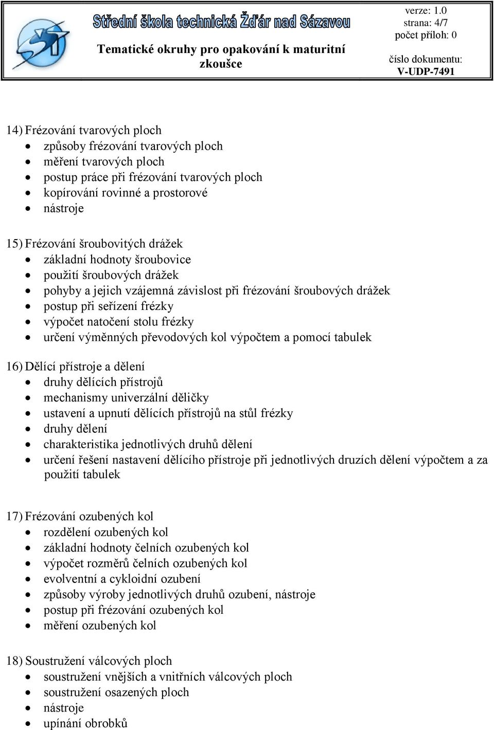 určení výměnných převodových kol výpočtem a pomocí tabulek 16) Dělící přístroje a dělení druhy dělících přístrojů mechanismy univerzální děličky ustavení a upnutí dělících přístrojů na stůl frézky