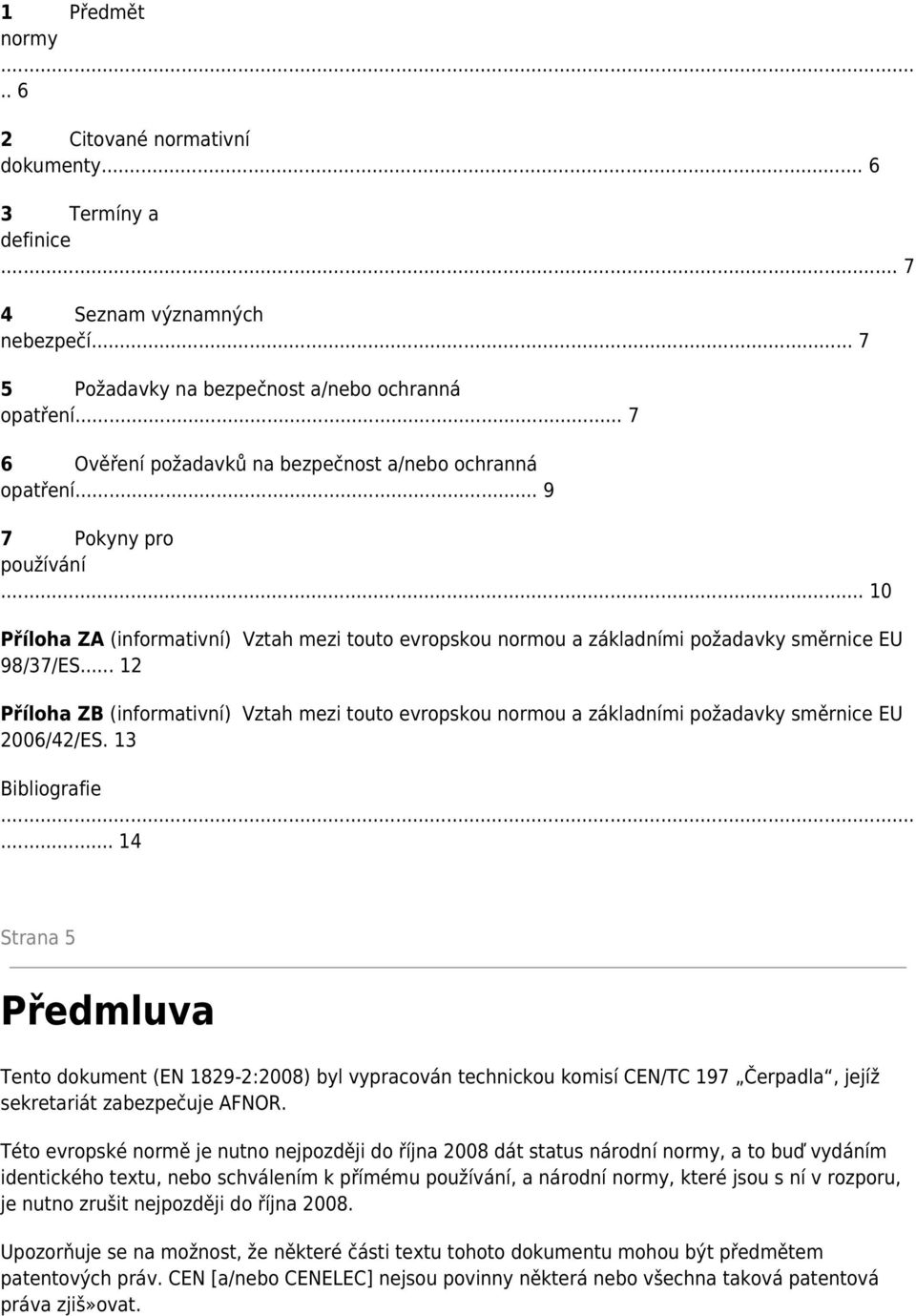 .. 12 Příloha ZB (informativní) Vztah mezi touto evropskou normou a základními požadavky směrnice EU 2006/42/ES. 13 Bibliografie.