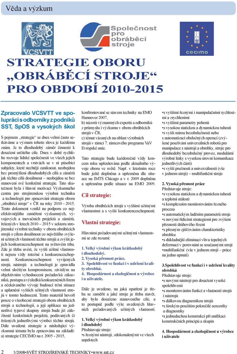 Dnes v době rychlého rozvoje lidské společnosti ve všech jejích komponentech a vrstvách se v ní působící subjekty, které nechtějí zaniknout, neobejdou bez promýšlení dlouhodobých cílů a záměrů jak