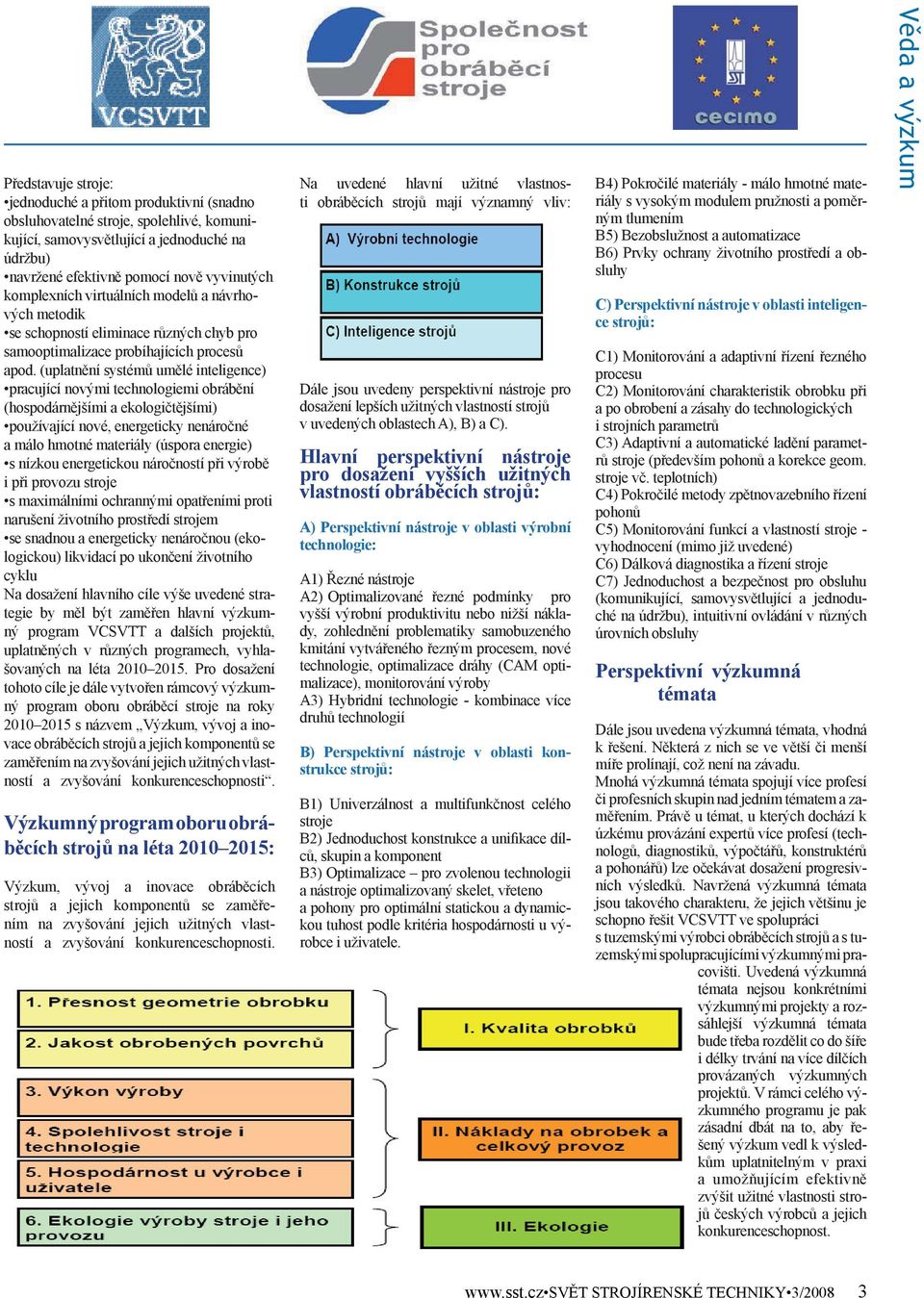 (uplatnění systémů umělé inteligence) pracující novými technologiemi obrábění (hospodárnějšími a ekologičtějšími) používající nové, energeticky nenáročné a málo hmotné materiály (úspora energie) s