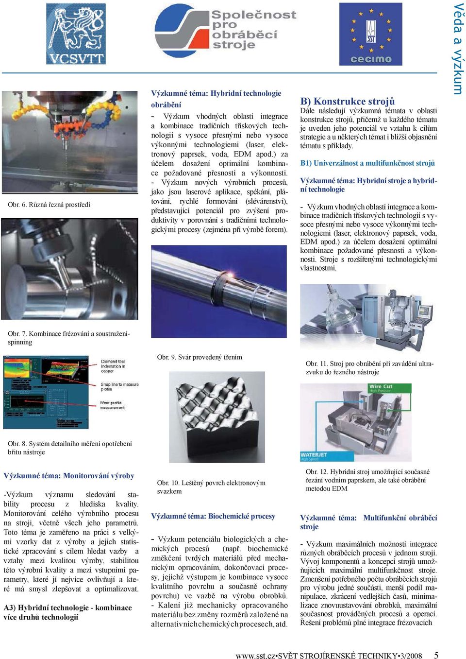 technologiemi (laser, elektronový paprsek, voda, EDM apod.) za účelem dosažení optimální kombinace požadované přesnosti a výkonnosti.