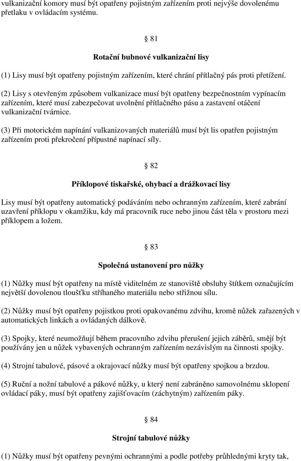 (2) Lisy s otevřeným způsobem vulkanizace musí být opatřeny bezpečnostním vypínacím zařízením, které musí zabezpečovat uvolnění přítlačného pásu a zastavení otáčení vulkanizační tvárnice.