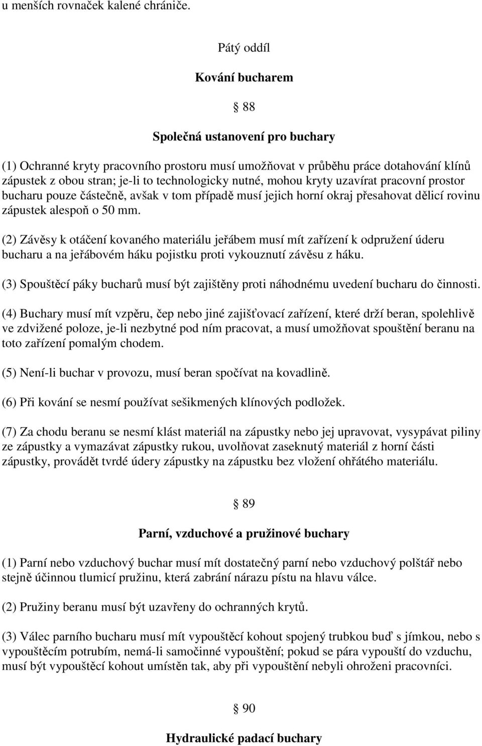 nutné, mohou kryty uzavírat pracovní prostor bucharu pouze částečně, avšak v tom případě musí jejich horní okraj přesahovat dělicí rovinu zápustek alespoň o 50 mm.