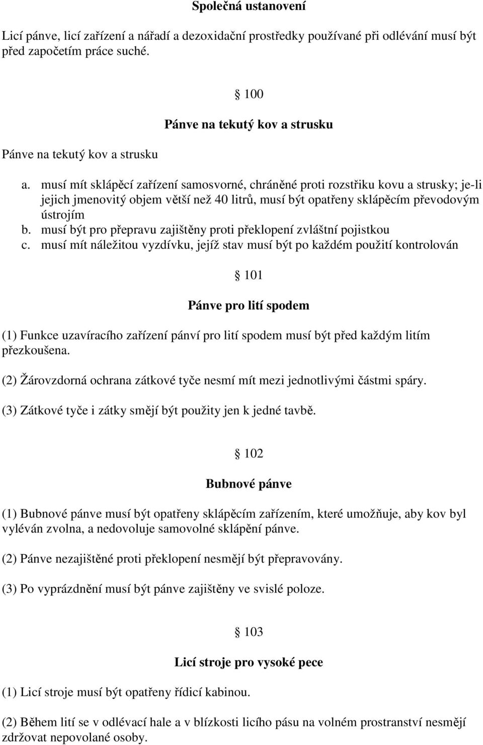 musí mít sklápěcí zařízení samosvorné, chráněné proti rozstřiku kovu a strusky; je-li jejich jmenovitý objem větší než 40 litrů, musí být opatřeny sklápěcím převodovým ústrojím b.