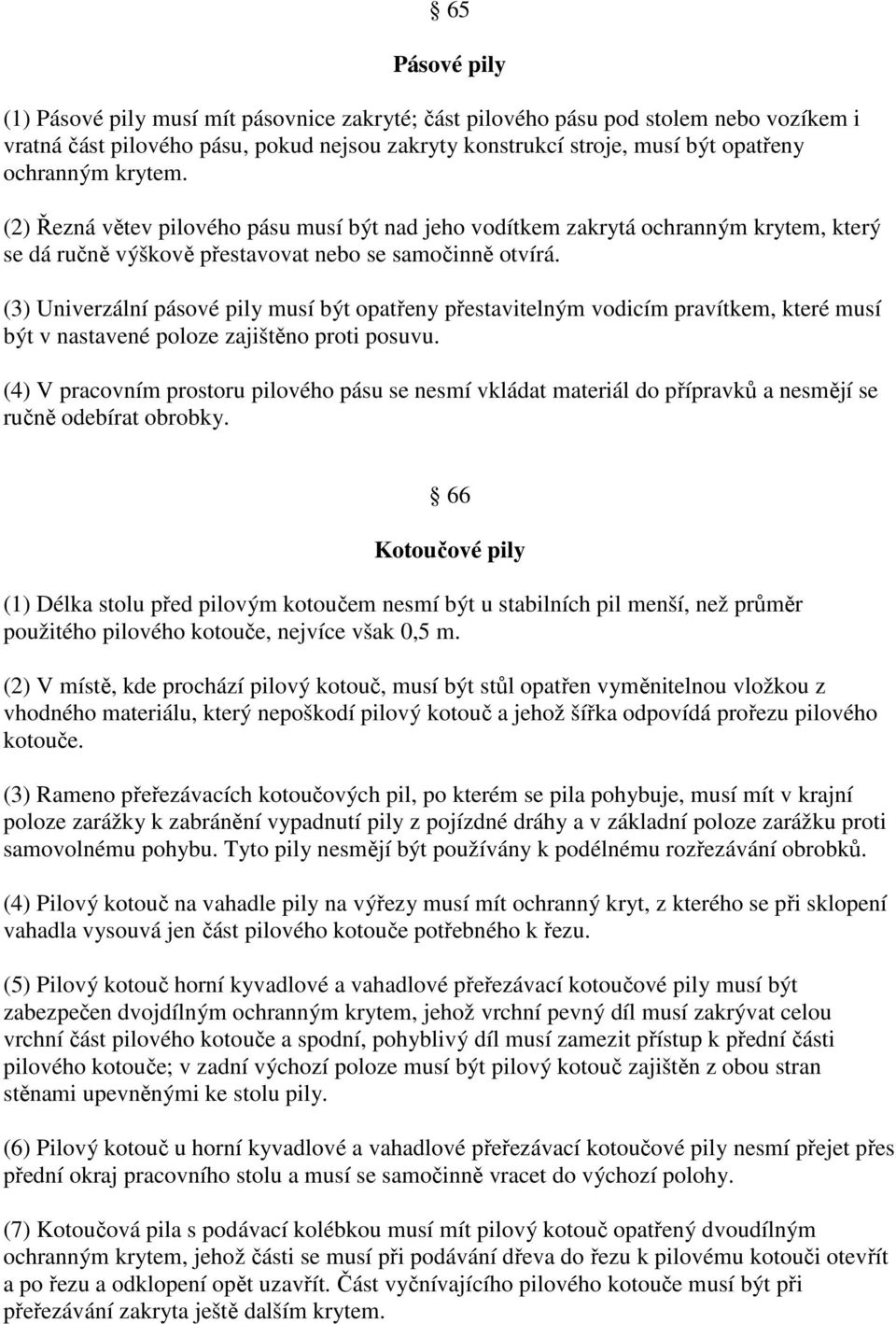 (3) Univerzální pásové pily musí být opatřeny přestavitelným vodicím pravítkem, které musí být v nastavené poloze zajištěno proti posuvu.