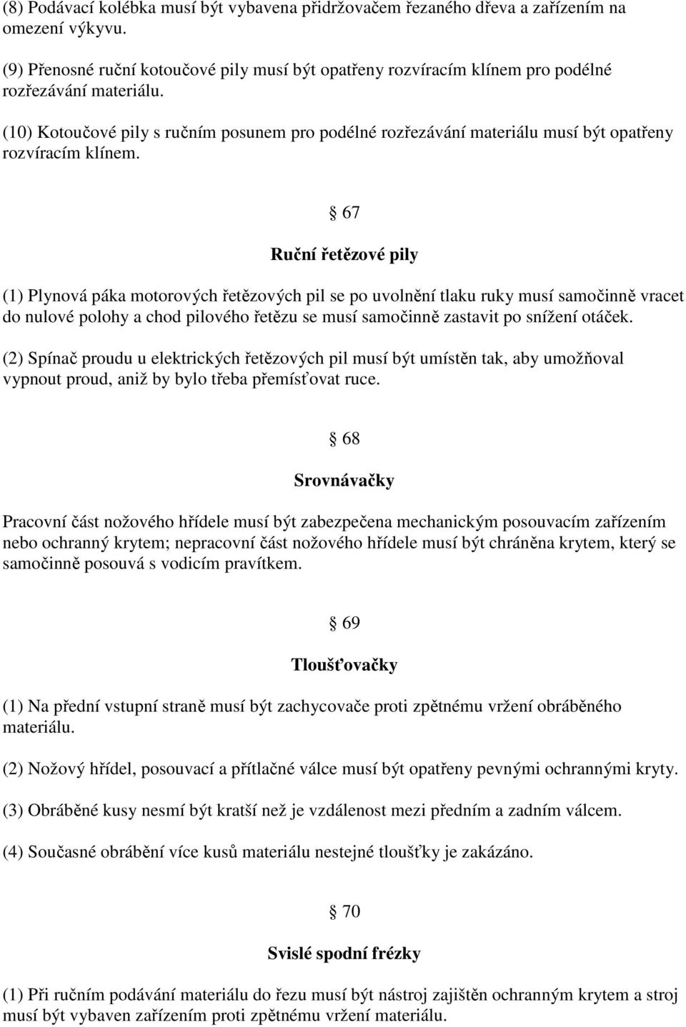 (10) Kotoučové pily s ručním posunem pro podélné rozřezávání materiálu musí být opatřeny rozvíracím klínem.