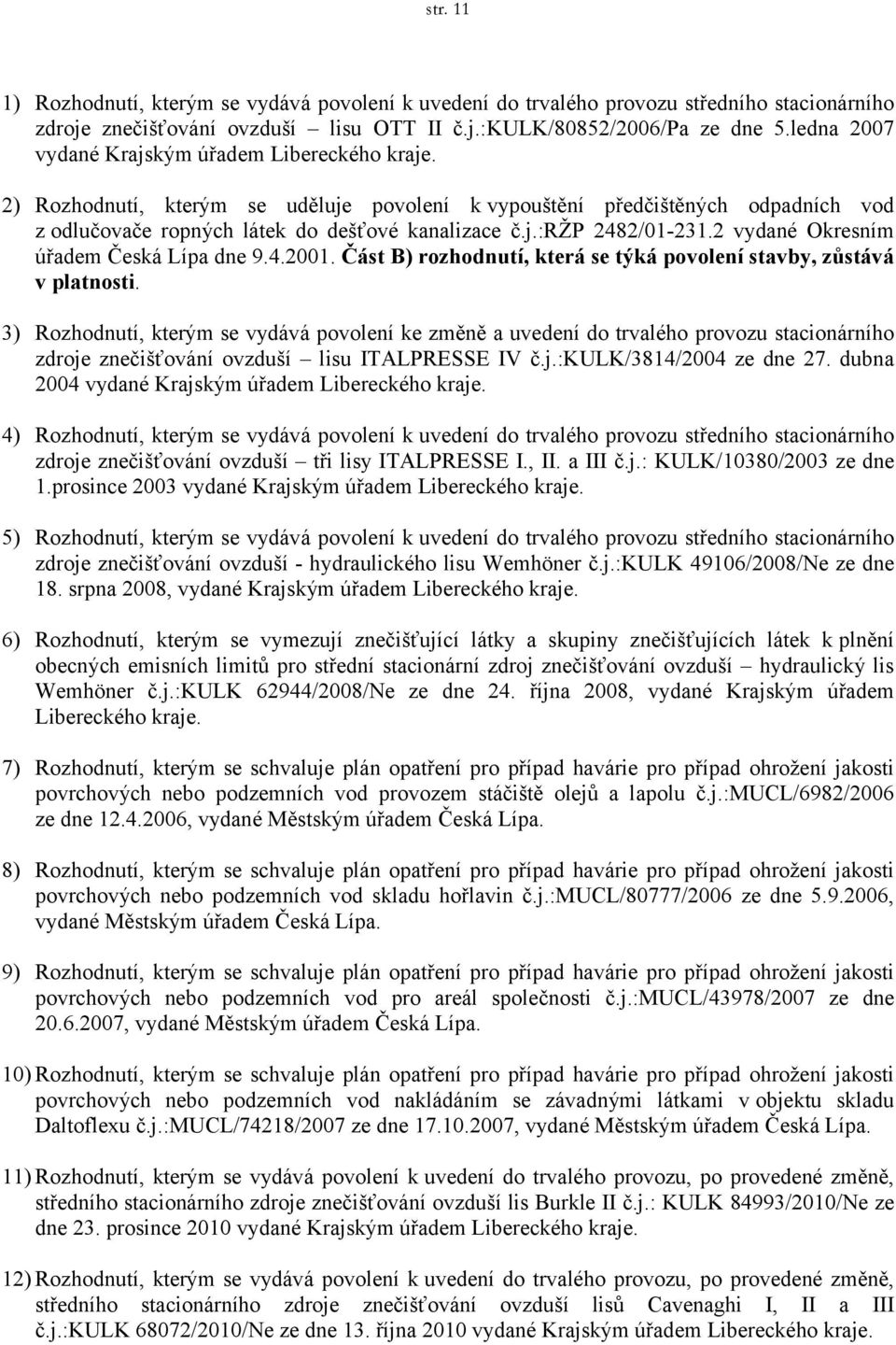 2 vydané Okresním úřadem Česká Lípa dne 9.4.2001. Část B) rozhodnutí, která se týká povolení stavby, zůstává v platnosti.