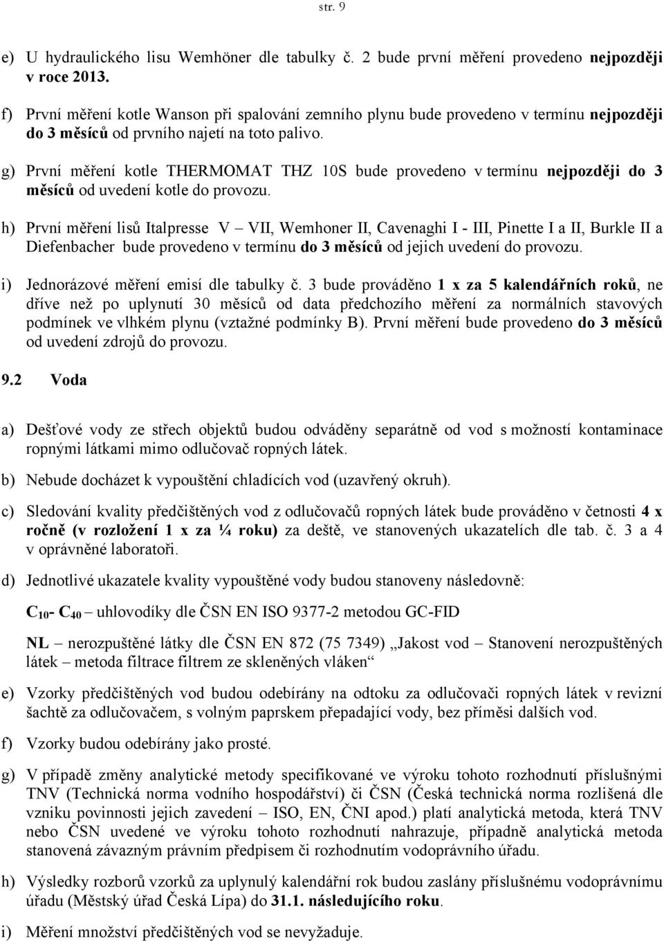 g) První měření kotle THERMOMAT THZ 10S bude provedeno v termínu nejpozději do 3 měsíců od uvedení kotle do provozu.