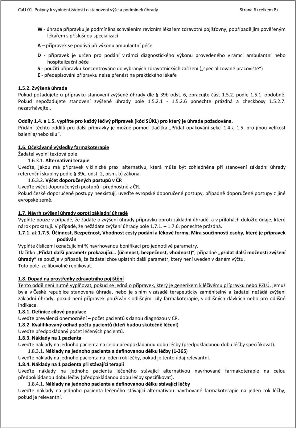 péče S použití přípravku koncentrováno do vybraných zdravotnických zařízení ( specializované pracoviště ) E předepisování přípravku nelze přenést na praktického lékaře 1.5.2.