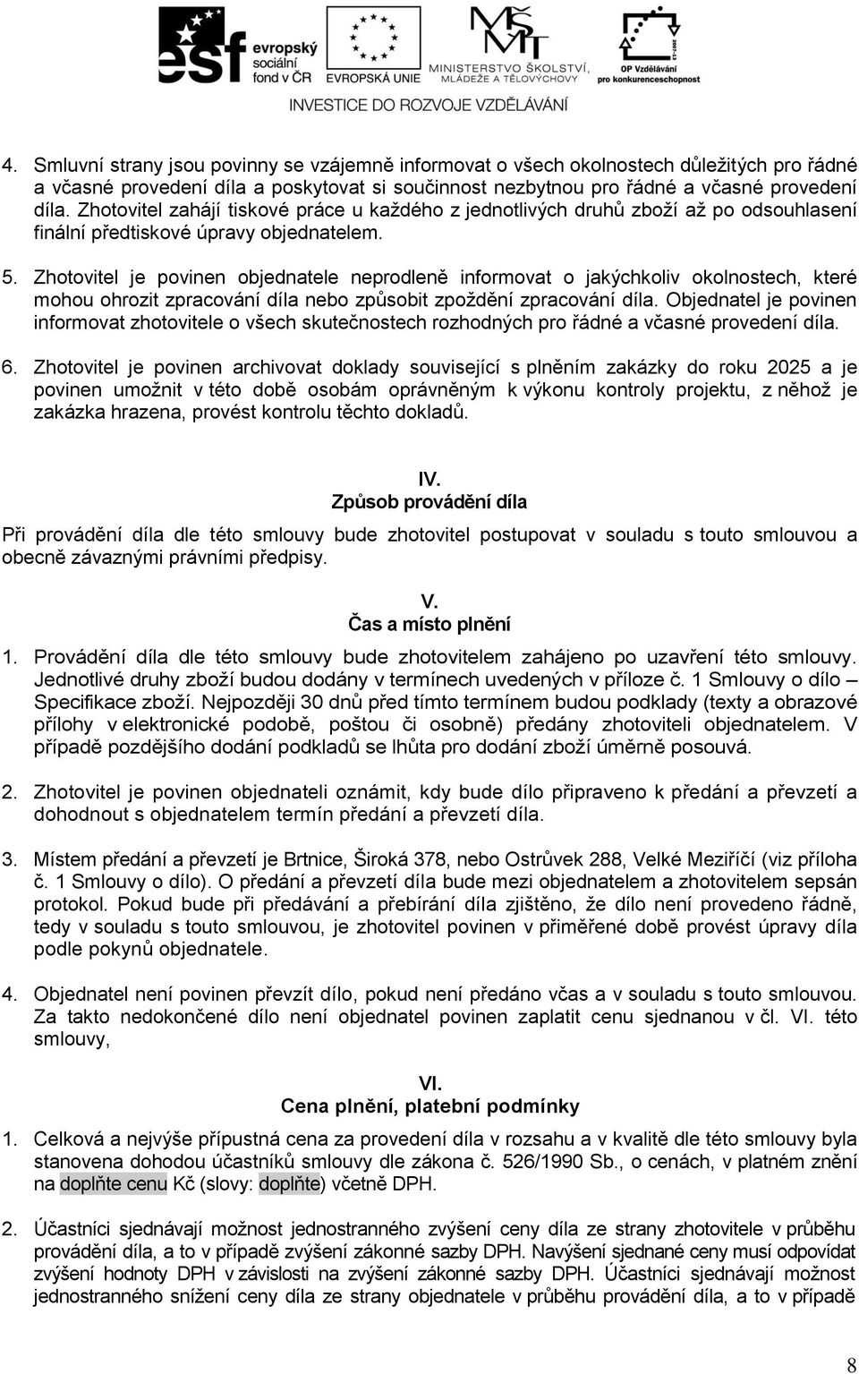 Zhotovitel je povinen objednatele neprodleně informovat o jakýchkoliv okolnostech, které mohou ohrozit zpracování díla nebo způsobit zpoždění zpracování díla.