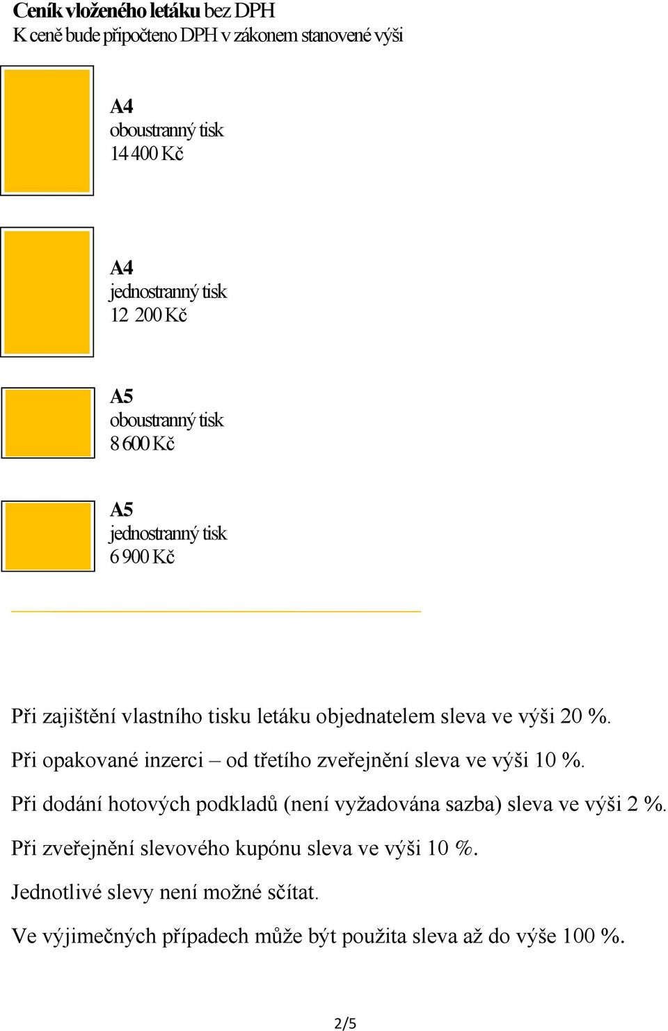 Při opakované inzerci od třetího zveřejnění sleva ve výši 10 %. Při dodání hotových podkladů (není vyžadována sazba) sleva ve výši 2 %.