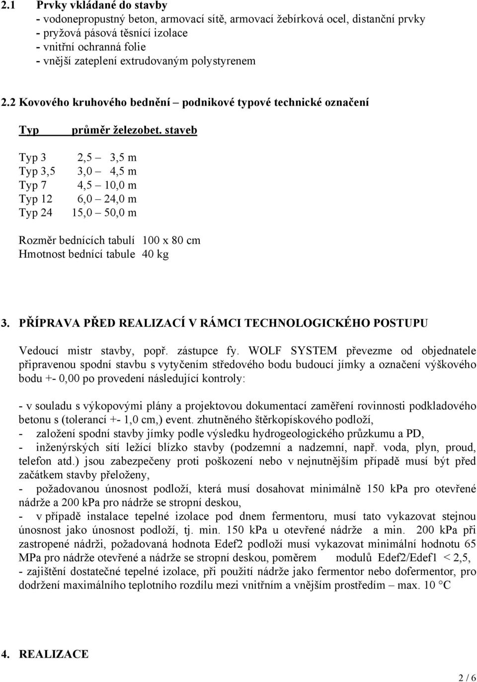 staveb 2,5 3,5 m 3,0 4,5 m 4,5 10,0 m 6,0 24,0 m 15,0 50,0 m Rozměr bednících tabulí 100 x 80 cm Hmotnost bednící tabule 40 kg 3.