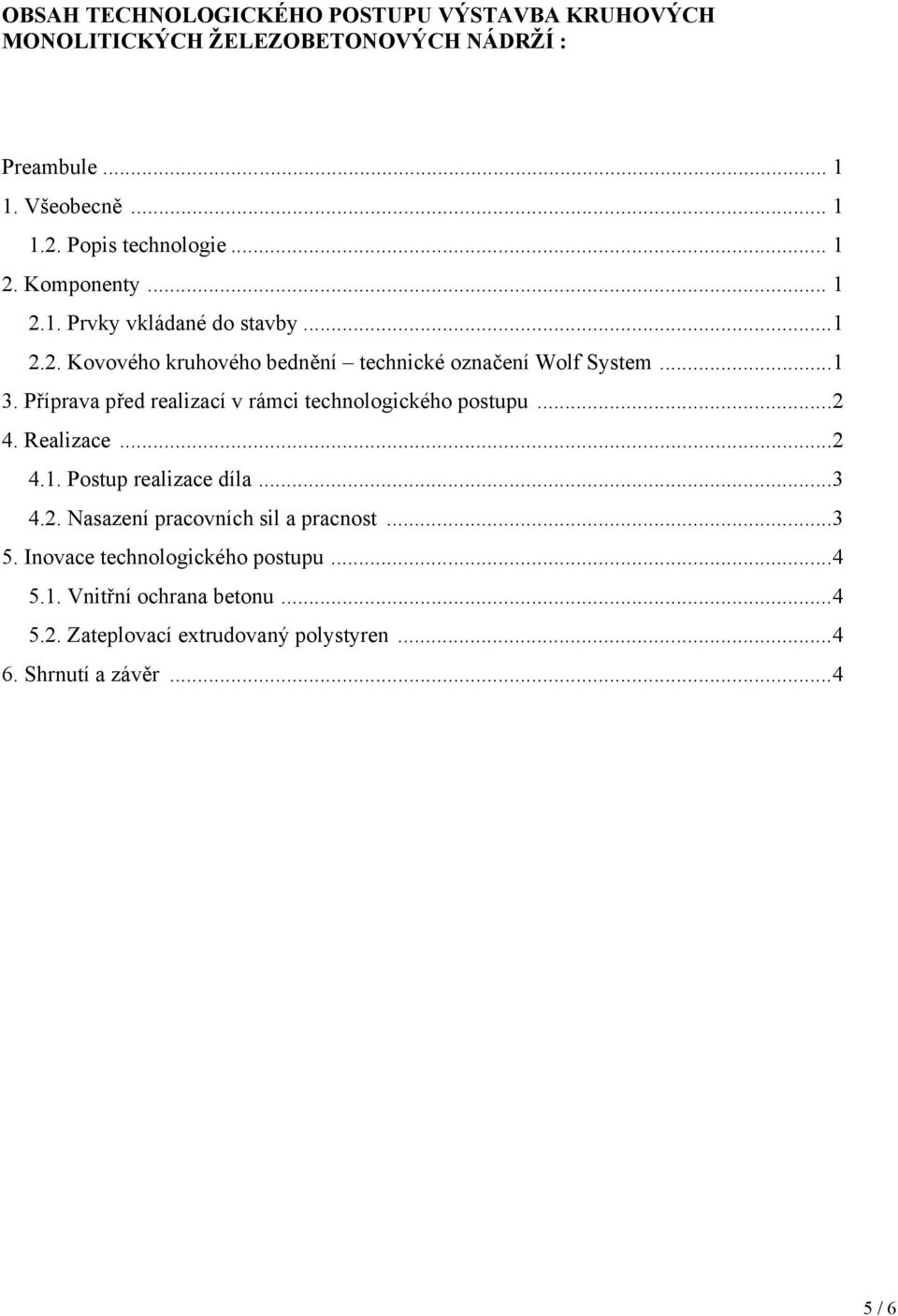 ..1 3. Příprava před realizací v rámci technologického postupu...2 4. Realizace...2 4.1. Postup realizace díla...3 4.2. Nasazení pracovních sil a pracnost.