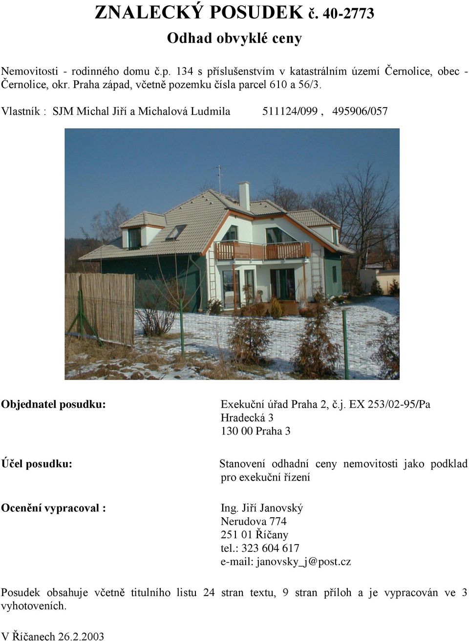 Vlastník : SJM Michal Jiří a Michalová Ludmila 511124/099, 495906/057 Obje