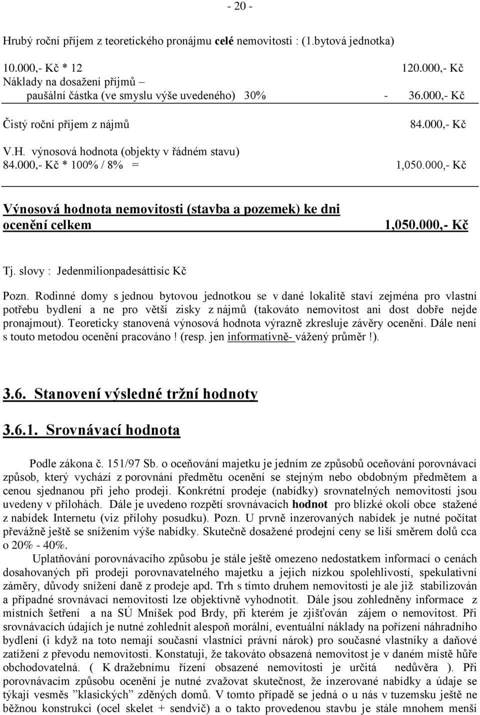000,- Kč Výnosová hodnota nemovitosti (stavba a pozemek) ke dni ocenění celkem 1,050.000,- Kč Tj. slovy : Jedenmilionpadesáttisíc Kč Pozn.