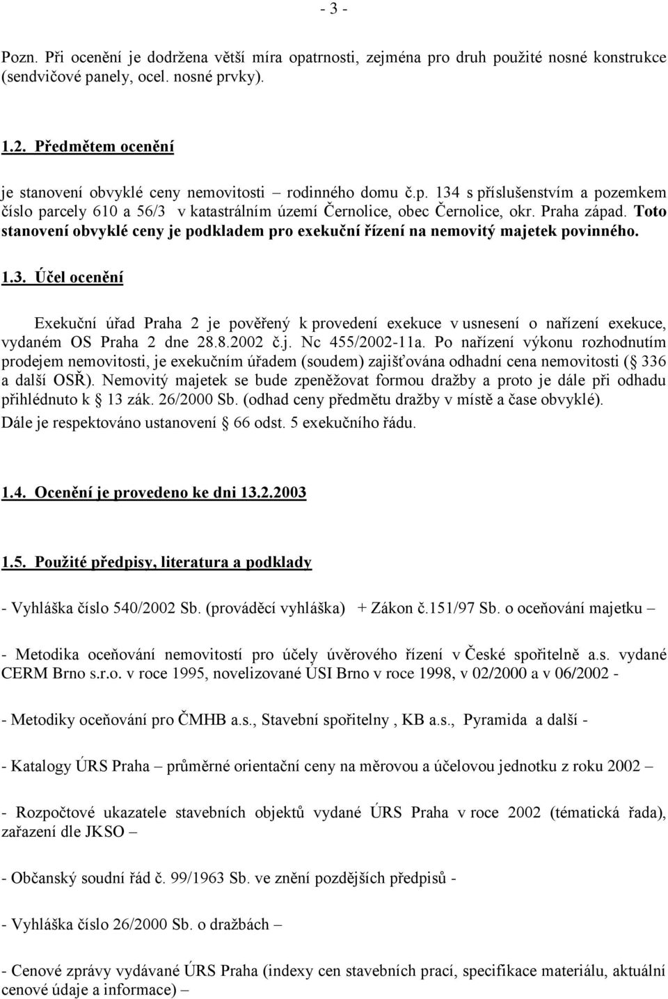 Toto stanovení obvyklé ceny je podkladem pro exekuční řízení na nemovitý majetek povinného. 1.3.