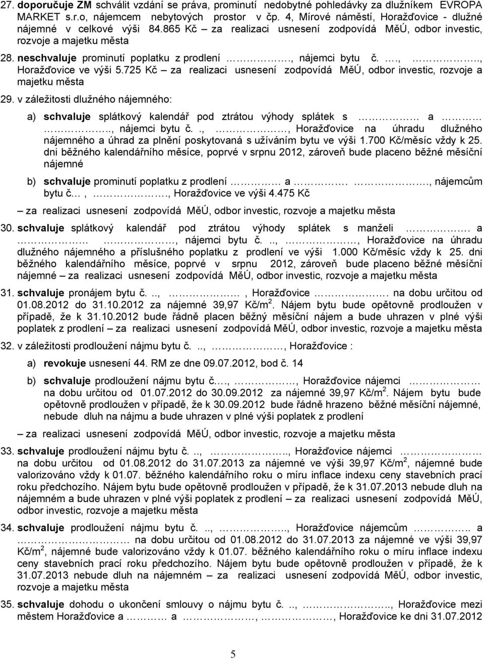 .,.., Horažďovice ve výši 5.725 Kč za realizaci usnesení zodpovídá MěÚ, odbor investic, rozvoje a 29. v záležitosti dlužného nájemného: a) schvaluje splátkový kalendář pod ztrátou výhody splátek s a.