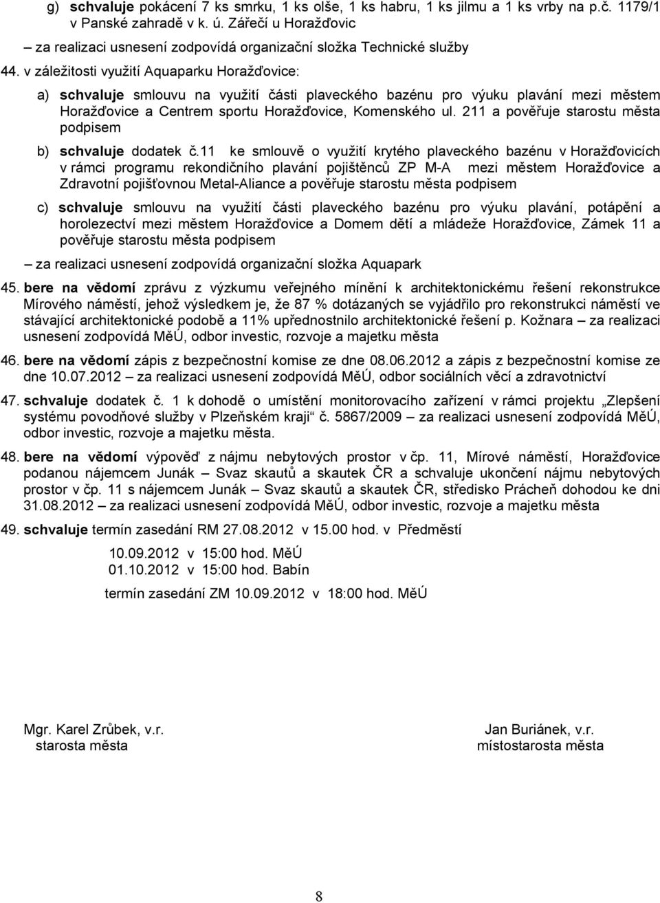 v záležitosti využití Aquaparku Horažďovice: a) schvaluje smlouvu na využití části plaveckého bazénu pro výuku plavání mezi městem Horažďovice a Centrem sportu Horažďovice, Komenského ul.