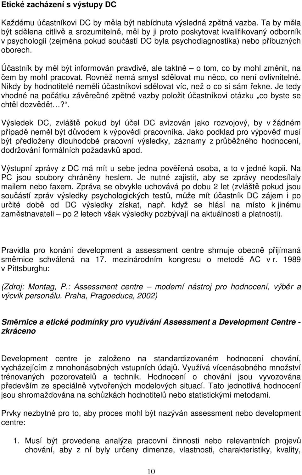 Účastník by měl být informován pravdivě, ale taktně o tom, co by mohl změnit, na čem by mohl pracovat. Rovněž nemá smysl sdělovat mu něco, co není ovlivnitelné.