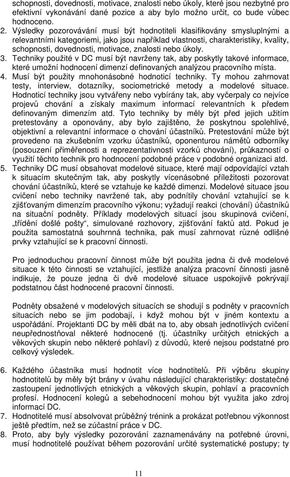 nebo úkoly. 3. Techniky použité v DC musí být navrženy tak, aby poskytly takové informace, které umožní hodnocení dimenzí definovaných analýzou pracovního místa. 4.