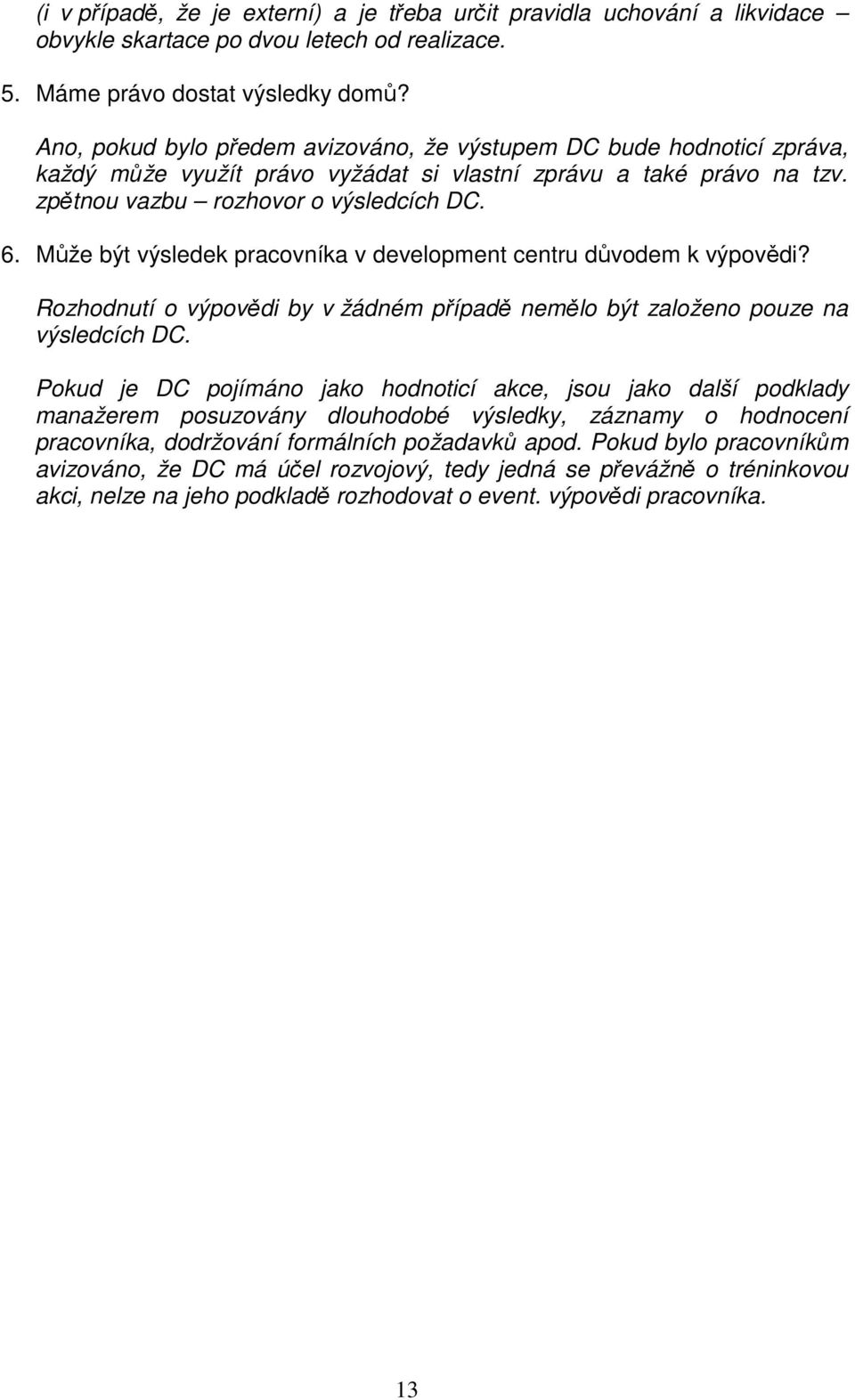 Může být výsledek pracovníka v development centru důvodem k výpovědi? Rozhodnutí o výpovědi by v žádném případě nemělo být založeno pouze na výsledcích DC.