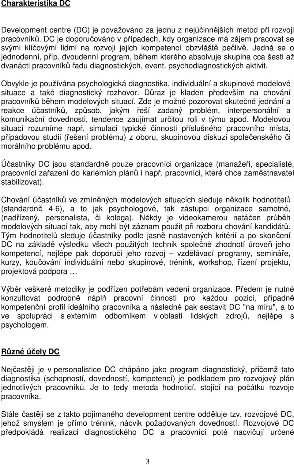 dvoudenní program, během kterého absolvuje skupina cca šesti až dvanácti pracovníků řadu diagnostických, event. psychodiagnostických aktivit.