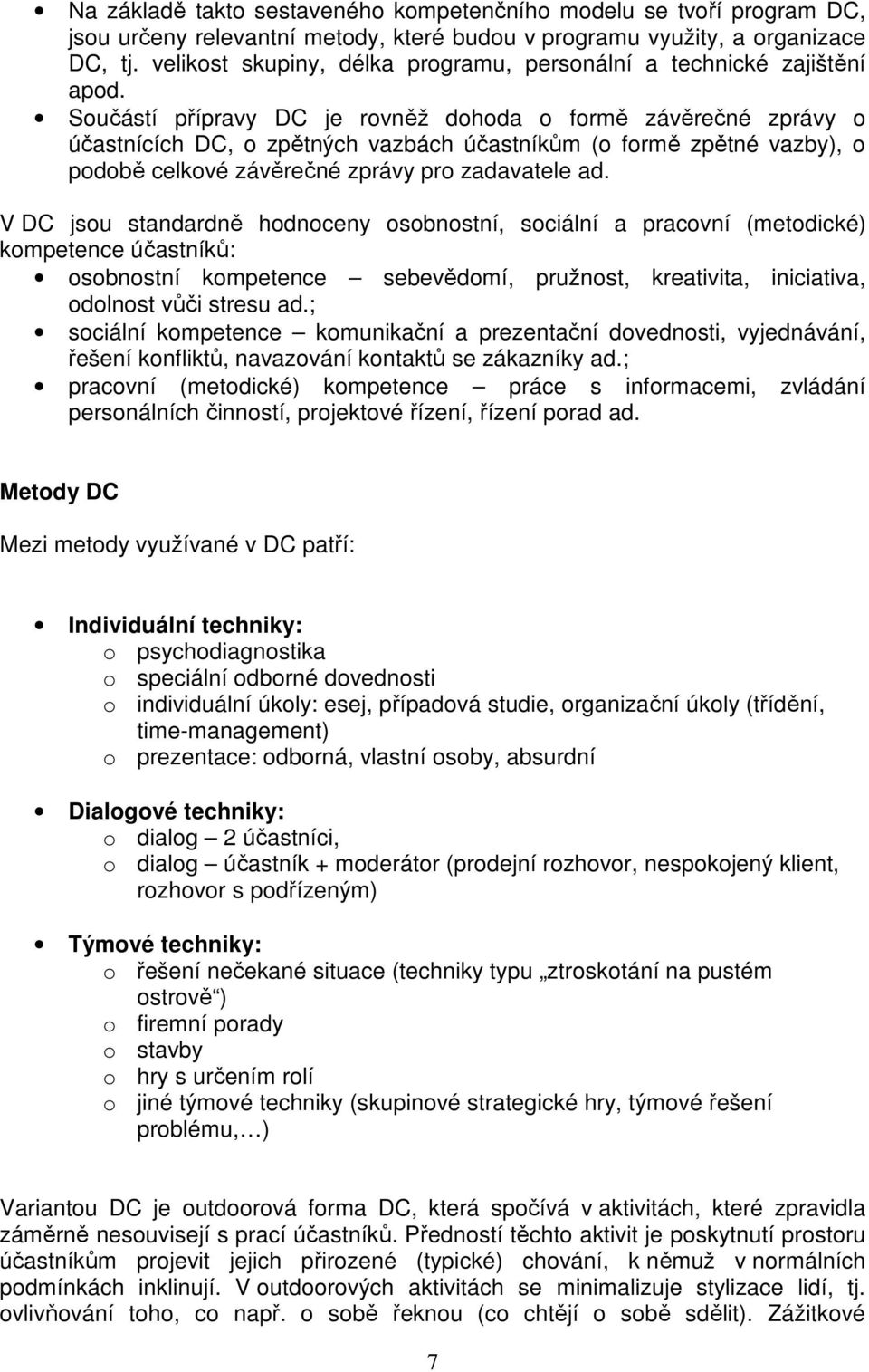 Součástí přípravy DC je rovněž dohoda o formě závěrečné zprávy o účastnících DC, o zpětných vazbách účastníkům (o formě zpětné vazby), o podobě celkové závěrečné zprávy pro zadavatele ad.