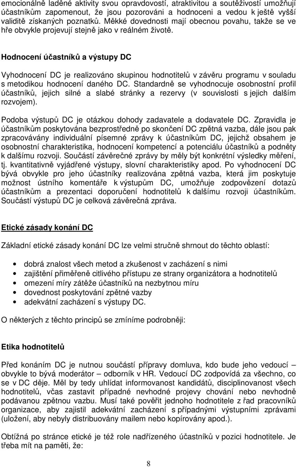 Hodnocení účastníků a výstupy DC Vyhodnocení DC je realizováno skupinou hodnotitelů v závěru programu v souladu s metodikou hodnocení daného DC.