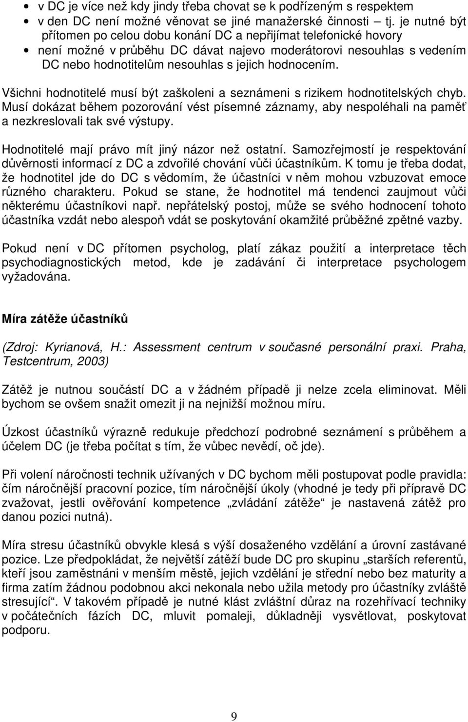 Všichni hodnotitelé musí být zaškoleni a seznámeni s rizikem hodnotitelských chyb. Musí dokázat během pozorování vést písemné záznamy, aby nespoléhali na paměť a nezkreslovali tak své výstupy.