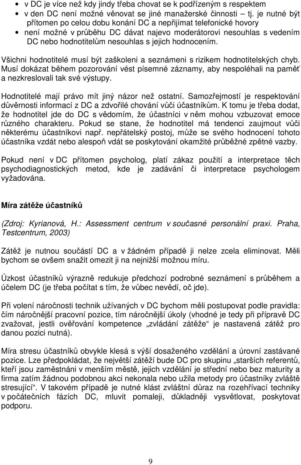 Všichni hodnotitelé musí být zaškoleni a seznámeni s rizikem hodnotitelských chyb. Musí dokázat během pozorování vést písemné záznamy, aby nespoléhali na paměť a nezkreslovali tak své výstupy.