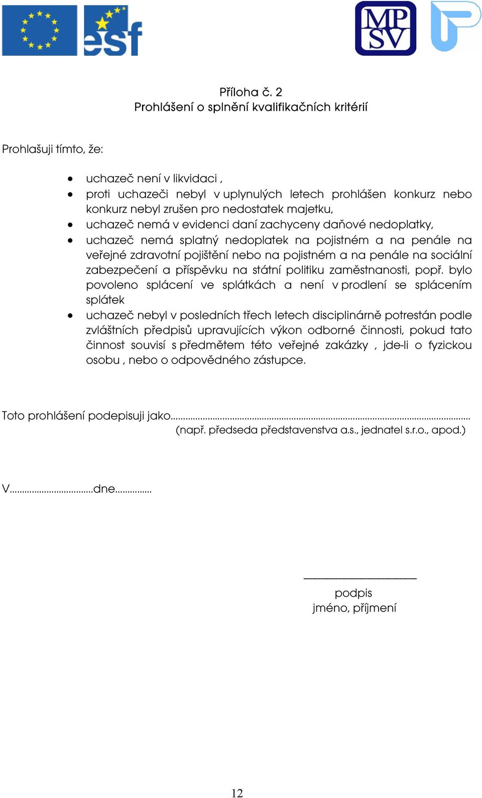 majetku, uchazeč nemá v evidenci daní zachyceny daňové nedoplatky, uchazeč nemá splatný nedoplatek na pojistném a na penále na veřejné zdravotní pojištění nebo na pojistném a na penále na sociální