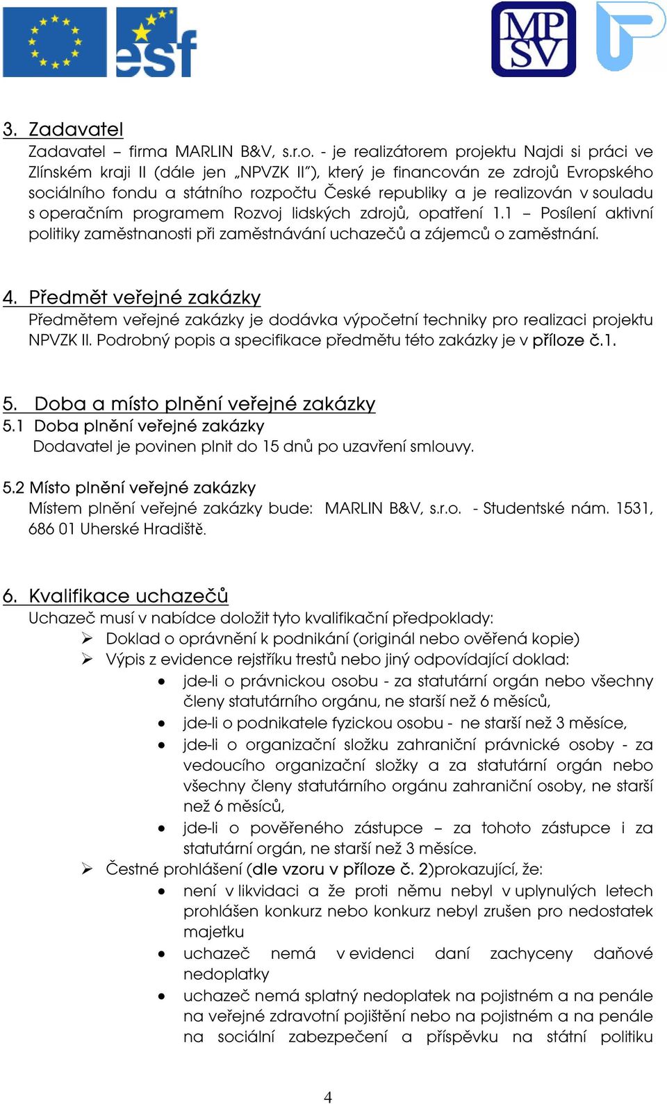 souladu s operačním programem Rozvoj lidských zdrojů, opatření 1.1 Posílení aktivní politiky zaměstnanosti při zaměstnávání uchazečů a zájemců o zaměstnání. 4.