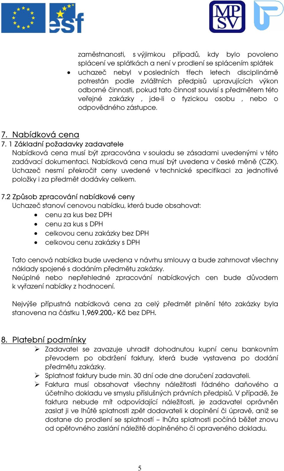 1 Základní požadavky zadavatele Nabídková cena musí být zpracována v souladu se zásadami uvedenými v této zadávací dokumentaci. Nabídková cena musí být uvedena v české měně (CZK).